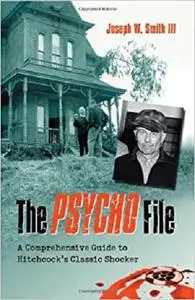 The Psycho File: A Comprehensive Guide to Hitchcock's Classic Shocker