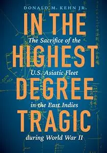 In the Highest Degree Tragic: The Sacrifice of the U.S. Asiatic Fleet in the East Indies during World War II