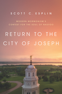 Return to the City of Joseph : Modern Mormonism's Contest for the Soul of Nauvoo