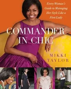 «Commander in Chic: Every Woman's Guide to Managing Her Style Like a F» by Mikki Taylor