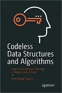 Codeless Data Structures and Algorithms: Learn DSA Without Writing a Single Line of Code