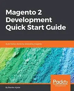 Magento 2 Development Quick Start Guide: Build better stores by extending Magento [Kindle Edition]