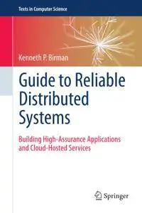 Guide to Reliable Distributed Systems: Building High-Assurance Applications and Cloud-Hosted Services