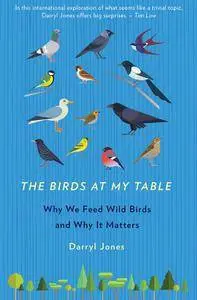 The Birds at My Table: Why We Feed Wild Birds and Why It Matters