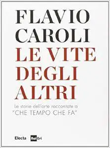 Flavio Caroli - Le vite degli altri