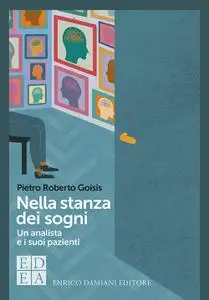 Pietro Roberto Goisis - Nella stanza dei sogni. Un analista e i suoi pazienti