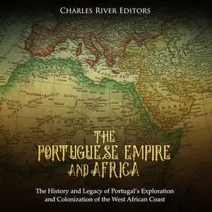 «The Portuguese Empire and Africa: The History and Legacy of Portugal's Exploration and Colonization of the West African