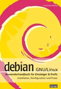 Debian GNU /Linux Anwenderhandbuch für Einsteiger & Profis: Installation, Konfiguration und Praxis