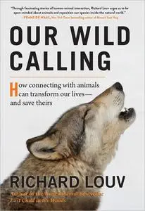 Our Wild Calling: How Connecting with Animals Can Transform Our Lives—and Save Theirs