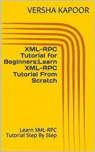 XML-RPC Tutorial for Beginners:Learn XML-RPC Tutorial From Scratch: Learn XML-RPC Tutorial Step By Step