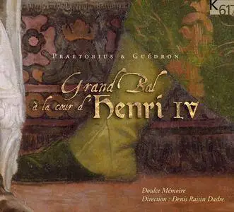 Doulce Mémoire, Denis Raisin Dadre - Praetorius & Guédron: Grand Bal à la cour d'Henri IV (2006)