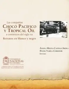 «Las compañías Chocó Pacífico y Tropical Oil a comienzos del siglo XX. Retratos en blanco y negro» by Ángela Milena Cast