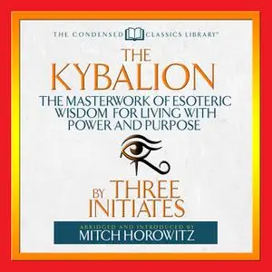 «The Kybalion: The Masterwork of Esoteric Wisdom for Living With Power and Purpose» by Three Initiates