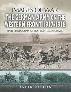 German Army on the Western Front 1917 - 1918 (Images of War)