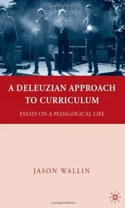 A Deleuzian Approach to Curriculum: Essays on a Pedagogical Life