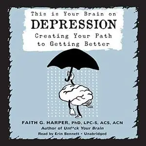 This Is Your Brain on Depression: Creating Your Path to Getting Better [Audiobook]