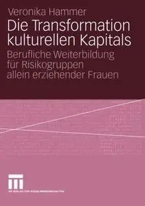 Die Transformation kulturellen Kapitals: Berufliche Weiterbildung für Risikogruppen allein erziehender Frauen