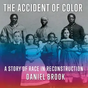 «The Accident of Color: A Story of Race in Reconstruction» by Daniel Brook