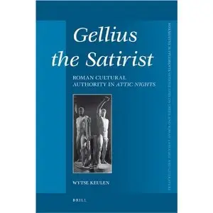 Gellius the Satirist: Roman Cultural Authority in Attic Nights