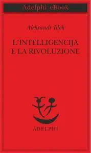 Aleksandr Blok - L'intelligencija e la rivoluzione