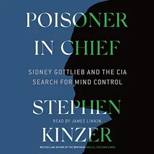 Poisoner in Chief: Sidney Gottlieb and the CIA Search for Mind Control [Audiobook]
