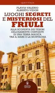 Flavia Valerio, Alberto Vidon - Luoghi segreti e misteriosi del Friuli