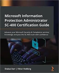 Microsoft Information Protection Administrator SC-400 Certification Guide: Advance your Microsoft Security