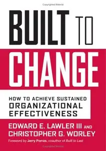 Edward E. Lawler III, Chris Worley - Built to Change: How to Achieve Sustained Organizational Effectiveness