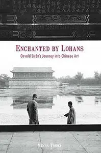 Enchanted by Lohans : Osvald Sireþn's journey into Chinese art