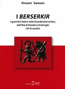 Vincent Samson – I Berserkir. I guerrieri-belve nella Scandinavia antica, dall’età di Vendel ai Vichinghi (VI-XI secolo) (2016)