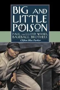 Big and Little Poison: Paul and Lloyd Waner, Baseball Brothers