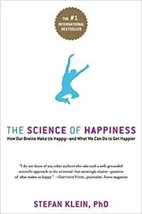 The Science of Happiness: How Our Brains Make Us Happy–and What We Can Do to Get Happier