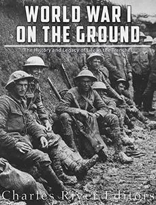 World War I on the Ground: The History and Legacy of Life in the Trenches