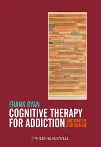 Cognitive Therapy for Addiction: Motivation and Change (repost)