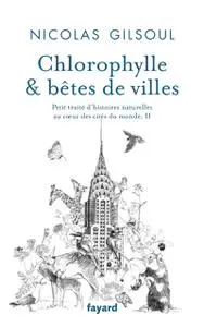 Nicolas Gilsoul, "Petit traité d'histoires naturelles au coeur des cités du monde, tome 2 : Chlorophylle & bêtes de villes"