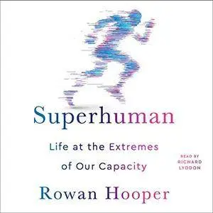Superhuman: Life at the Extremes of Our Capacity [Audiobook]