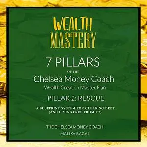 «Wealth Mastery: 7 Pillars of The Chelsea Money Coach Wealth Creation Master Plan:: Pillar 2: Rescue» by Malika Bagai