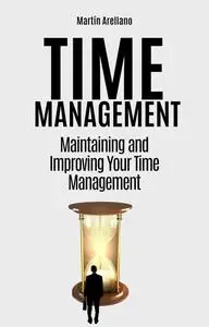 Time Management: Maintaining and Improving Your Time Management