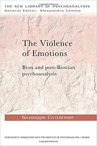 The Violence of Emotions: Bion and Post-Bionian Psychoanalysis (The New Library of Psychoanalysis)