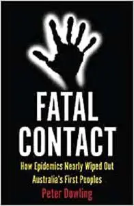 Fatal Contact: How Epidemics Nearly Wiped Out Australia’s First Peoples (Australian History)