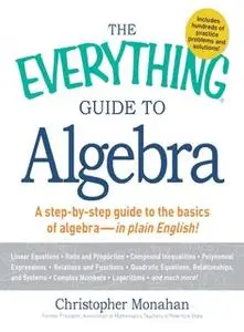 «The Everything Guide to Algebra: A Step-by-Step Guide to the Basics of Algebra – in Plain English!» by Christopher Mona