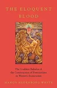 The Eloquent Blood: The Goddess Babalon and the Construction of Femininities in Western Esotericism