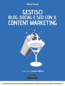 Gestisci Blog, Social e SEO con il Content Marketing: Strategie di successo per trasformare un brand in un editore di contenuti