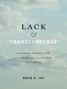 Lack & Transcendence: The Problem of Death and Life in Psychotherapy, Existentialism, and Buddhism