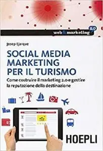 Social Media Marketing per il turismo. Come costruire il marketing 2.0 e gestire la reputazione della destinazione