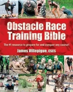 Obstacle Race Training Bible: The #1 Resource to Prepare for and Conquer Any Course! (repost)