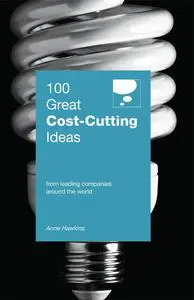 «100 Great Cost-Cutting Ideas. From leading companies around the world» by Anne Hawkins