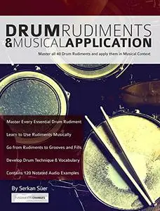 Drum Rudiments & Musical Application: Master all 40 Drum Rudiments and apply them in Musical Context