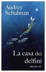 Audrey Schulman - La casa dei delfini