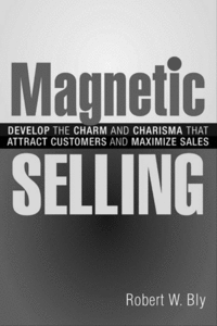 Magnetic Selling: Develop the Charm And Charisma That Attract Customers And Maximize Sales 2005-12  